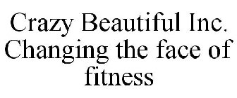 CRAZY BEAUTIFUL INC. CHANGING THE FACE OF FITNESS