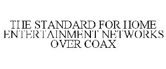 THE STANDARD FOR HOME ENTERTAINMENT NETWORKS OVER COAX