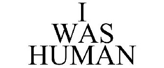 I WAS HUMAN