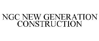 NGC NEW GENERATION CONSTRUCTION