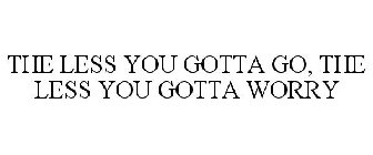 THE LESS YOU GOTTA GO, THE LESS YOU GOTTA WORRY