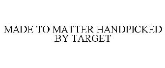 MADE TO MATTER HANDPICKED BY TARGET