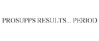 PROSUPPS RESULTS... PERIOD