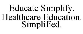 EDUCATE SIMPLIFY. HEALTHCARE EDUCATION. SIMPLIFIED.