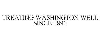 TREATING WASHINGTON WELL SINCE 1890