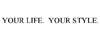 YOUR LIFE. YOUR STYLE.