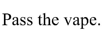PASS THE VAPE.