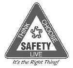 THINK CHOOSE LIVE SAFETY RRRRR IT'S THE RIGHT THING!