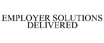 EMPLOYER SOLUTIONS DELIVERED