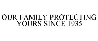 OUR FAMILY PROTECTING YOURS SINCE 1935