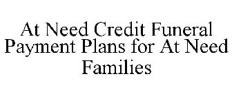 AT NEED CREDIT FUNERAL PAYMENT PLANS FOR AT NEED FAMILIES