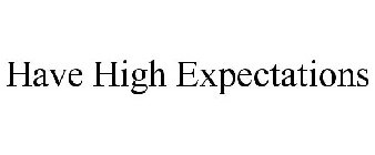HAVE HIGH EXPECTATIONS