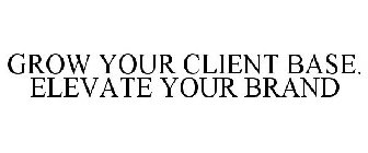 GROW YOUR CLIENT BASE. ELEVATE YOUR BRAND