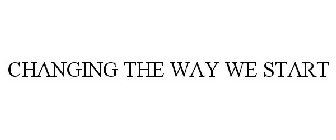 CHANGING THE WAY WE START