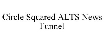 CIRCLE SQUARED ALTS NEWS FUNNEL