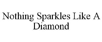 NOTHING SPARKLES LIKE A DIAMOND