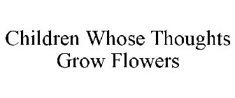 CHILDREN WHOSE THOUGHTS GROW FLOWERS