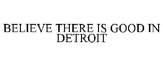 BELIEVE THERE IS GOOD IN DETROIT