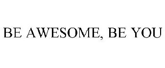 BE AWESOME, BE YOU