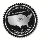 OUR PLATES & BOWLS ARE MADE WITH PRIDE ·SINCE· 1970 IN CORNING, NY