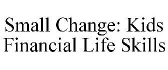 SMALL CHANGE: KIDS FINANCIAL LIFE SKILLS