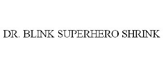 DR. BLINK SUPERHERO SHRINK