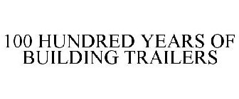 ONE HUNDRED YEARS OF BUILDING TRAILERS