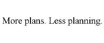 MORE PLANS. LESS PLANNING.