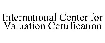 INTERNATIONAL CENTER FOR VALUATION CERTIFICATION