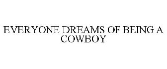 EVERYONE DREAMS OF BEING A COWBOY