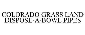 COLORADO GRASS LAND DISPOSE-A-BOWL PIPES