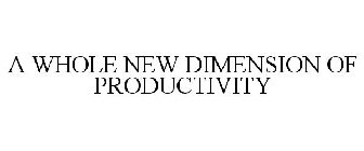 A WHOLE NEW DIMENSION OF PRODUCTIVITY