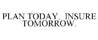 PLAN TODAY. INSURE TOMORROW.