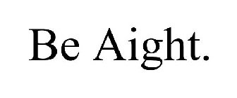 BE AIGHT.