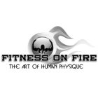 FITNESS ON FIRE THE ART OF HUMAN PHYSIQUE