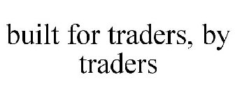 BUILT FOR TRADERS, BY TRADERS