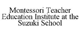 MONTESSORI TEACHER EDUCATION INSTITUTE AT THE SUZUKI SCHOOL