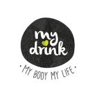 MY DRINK ·MY BODY MY LIFE·
