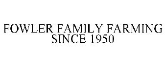 FOWLER FAMILY FARMING SINCE 1950