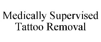 MEDICALLY SUPERVISED TATTOO REMOVAL