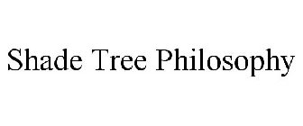 SHADE TREE PHILOSOPHY