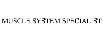 MUSCLE SYSTEM SPECIALIST