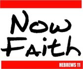 NOW FAITH HEBREWS 11