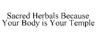 SACRED HERBALS BECAUSE YOUR BODY IS YOUR TEMPLE