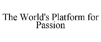 THE WORLD'S PLATFORM FOR PASSION