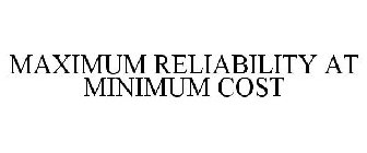 MAXIMUM RELIABILITY AT MINIMUM COST
