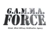 G.A.M.M.A. FORCE GLOBAL ALLIED MILITARY MOBILIZATION AGENCY