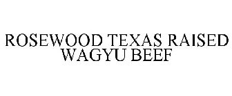 ROSEWOOD TEXAS RAISED WAGYU BEEF