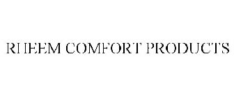 RHEEM COMFORT PRODUCTS