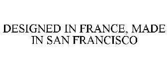 DESIGNED IN FRANCE, MADE IN SAN FRANCISCO